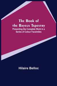 The Book of the Bayeux Tapestry; Presenting the Complete Work in a Series of Colour Facsimiles