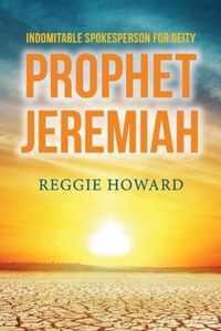 Indomitable Spokesperson for Deity - Prophet Jeremiah