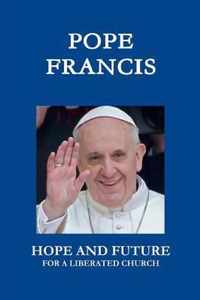 Pope Francis. Hope and Future for A Liberated Church