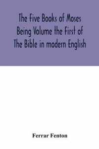 The Five Books of Moses Being Volume the First of The Bible in modern English