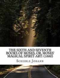 The Sixth and Seventh Books of Moses, Or, Moses' Magical Spirit-Art