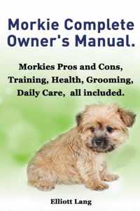 Morkies. the Ultimate Morkie Manual. Everything You Always Wanted to Know about a Morkie Dog