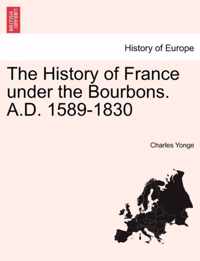 The History of France under the Bourbons. A.D. 1589-1830