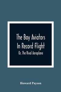 The Boy Aviators In Record Flight; Or, The Rival Aeroplane