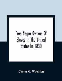 Free Negro Owners Of Slaves In The United States In 1830, Together With Absentee Ownership Of Slaves In The United States In 1830