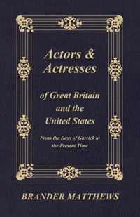 Actors And Actresses Of Great Britain And The United States - From The Days Of Garrick To The Present Time