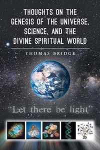 Thoughts on the Genesis of the Universe, Science, and the Divine Spiritual World