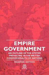 Empire Government - An Outline Of The System Prevailing In The British Commonwealth Of Nations