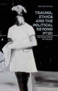 Trauma, Ethics and the Political Beyond PTSD