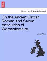 On the Ancient British, Roman and Saxon Antiquities of Worcestershire.