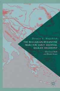 The Bulgarian-Byzantine Wars for Early Medieval Balkan Hegemony: Silver-Lined Skulls and Blinded Armies