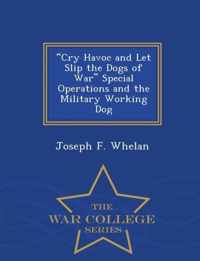 Cry Havoc and Let Slip the Dogs of War Special Operations and the Military Working Dog - War College Series