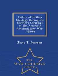 Failure of British Strategy During the Southern Campaign of the American Revolutionary War, 1780-81 - War College Series