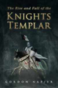 The Rise and Fall of the Knights Templar