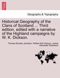 Historical Geography of the Clans of Scotland ... Third Edition, Edited with a Narrative of the Highland Campaigns by W. K. Dickson.