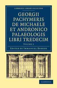 Georgii Pachymeris de Michaele et Andronico Palaeologis libri tredecim