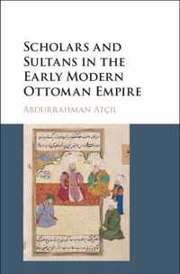 Scholars and Sultans in the Early Modern Ottoman Empire