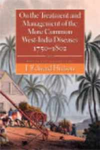 On the Treatment and Management of the More Common West-India Diseases (1750-1802)