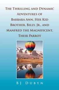 The Thrilling and Dynamic Adventures of Barbara Ann, Her Kid Brother, Billy, Jr., and Manfred the Magnificent, Their Parrot