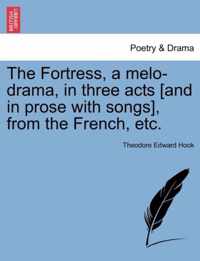 The Fortress, a Melo-Drama, in Three Acts [And in Prose with Songs], from the French, Etc.