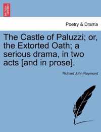 The Castle of Paluzzi; Or, the Extorted Oath; A Serious Drama, in Two Acts [And in Prose].