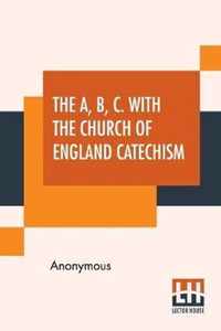 The A, B, C. With The Church Of England Catechism