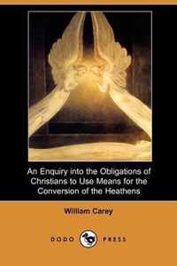 An Enquiry Into the Obligations of Christians to Use Means for the Conversion of the Heathens (Dodo Press)