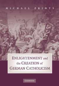 Enlightenment and the Creation of German Catholicism