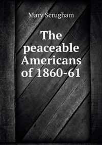 The peaceable Americans of 1860-61