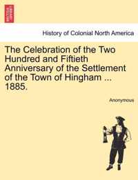 The Celebration of the Two Hundred and Fiftieth Anniversary of the Settlement of the Town of Hingham ... 1885.