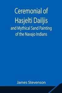 Ceremonial of Hasjelti Dailjis and Mythical Sand Painting of the Navajo Indians