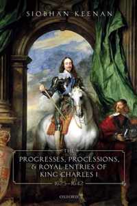 The Progresses, Processions, and Royal Entries of King Charles I, 1625-1642