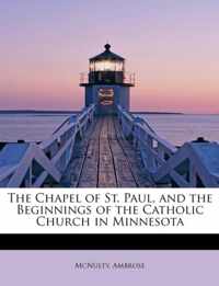 The Chapel of St. Paul, and the Beginnings of the Catholic Church in Minnesota