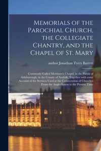 Memorials of the Parochial Church, the Collegiate Chantry, and the Chapel of St. Mary