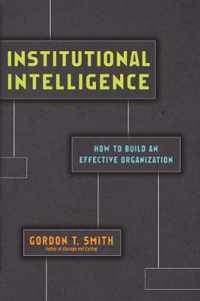 Institutional Intelligence How to Build an Effective Organization