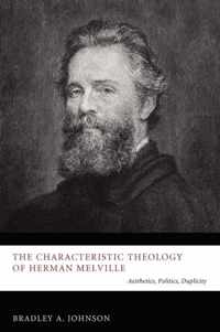 The Characteristic Theology of Herman Melville: Aesthetics, Politics, Duplicity