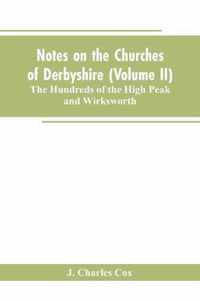 Notes on the Churches of Derbyshire (Volume II); The Hundreds of the High Peak and Wirksworth.