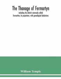 The Thanage of Fermartyn, including the district commonly called Formartine, its proprietors, with genealogical deductions; its parishes, ministers, Churches, churchyards, antiquities,