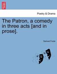 The Patron, a Comedy in Three Acts [And in Prose].