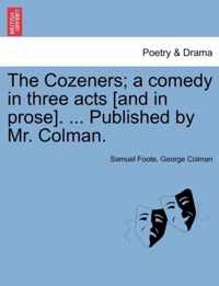 The Cozeners; A Comedy in Three Acts [And in Prose]. ... Published by Mr. Colman.