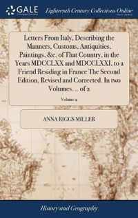 Letters From Italy, Describing the Manners, Customs, Antiquities, Paintings, &c. of That Country, in the Years MDCCLXX and MDCCLXXI, to a Friend Residing in France The Second Edition, Revised and Corrected. In two Volumes. .. of 2; Volume 2