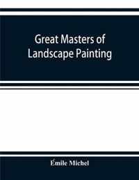 Great masters of landscape painting, from the French of Emile Michel ... With one hundered and seventy reproductions and forty photogravure plat