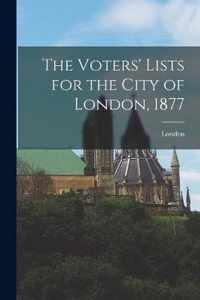 The Voters' Lists for the City of London, 1877 [microform]