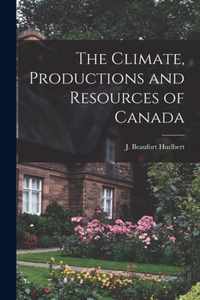 The Climate, Productions and Resources of Canada [microform]