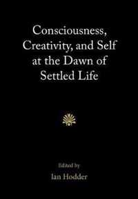 Consciousness, Creativity, and Self at the Dawn of Settled Life