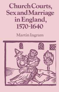 Church Courts, Sex And Marriage In England, 1570-1640