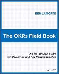 The Okrs Field Book: A Step-By-Step Guide for Objectives and Key Results Coaches