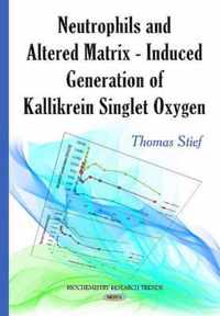 Neutrophils & Altered Matrix-Induced Generation of Kallikrein Singlet Oxygen