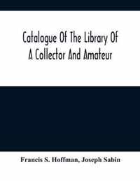 Catalogue Of The Library Of A Collector And Amateur