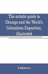 The artistic guide to Chicago and the World's Columbian Exposition, illustrated